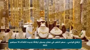 ارتفاع قياسي.. سعر الذهب في عمان يسجل أرقامًا جديدة الثلاثاء 16 سبتمبر 2025